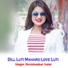 About Dill Luti Maharo Love Luti Song